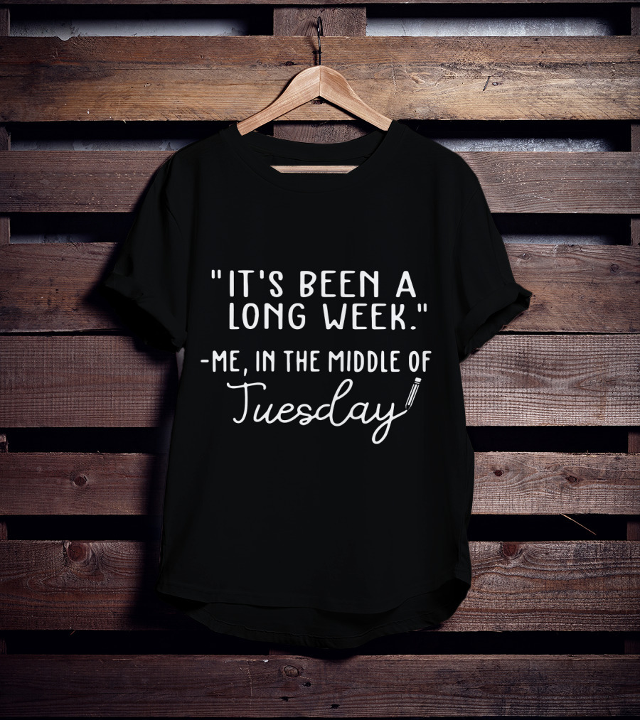It's Been A Long Week - Me In The Middle Of Tuesday T-Shirt