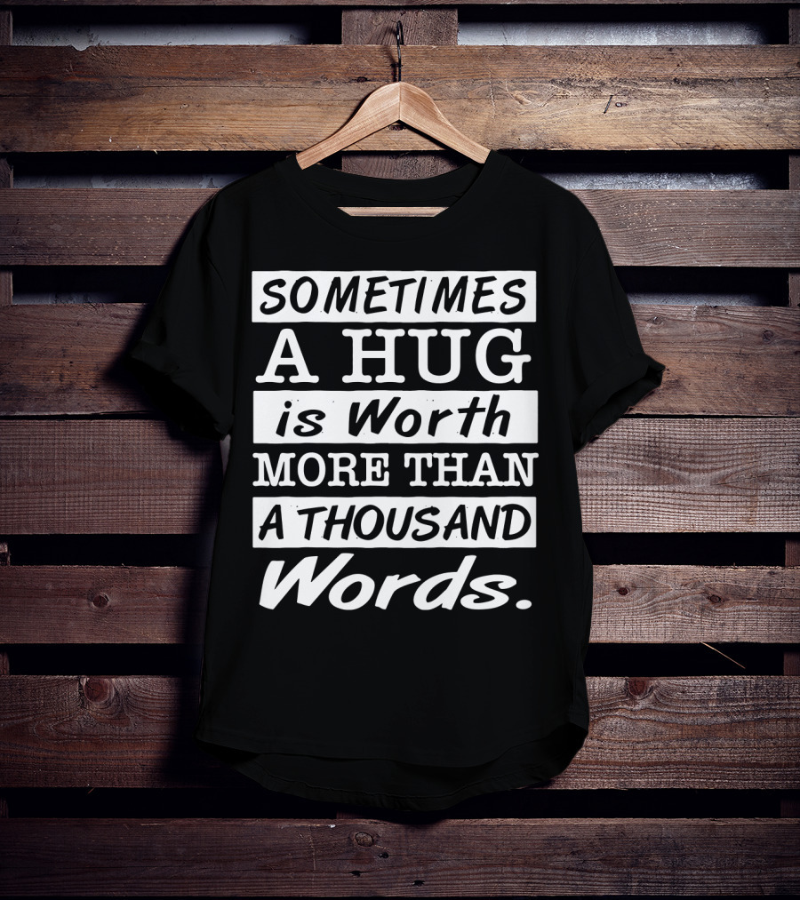 SOMETIMES A HUG Is Worth MORE THAN A THOUSAND Words T-Shirt