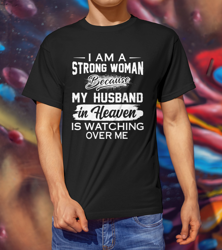 I Am A Strong Woman Because My Husband In Heaven Is Watching Over Me T-Shirt
