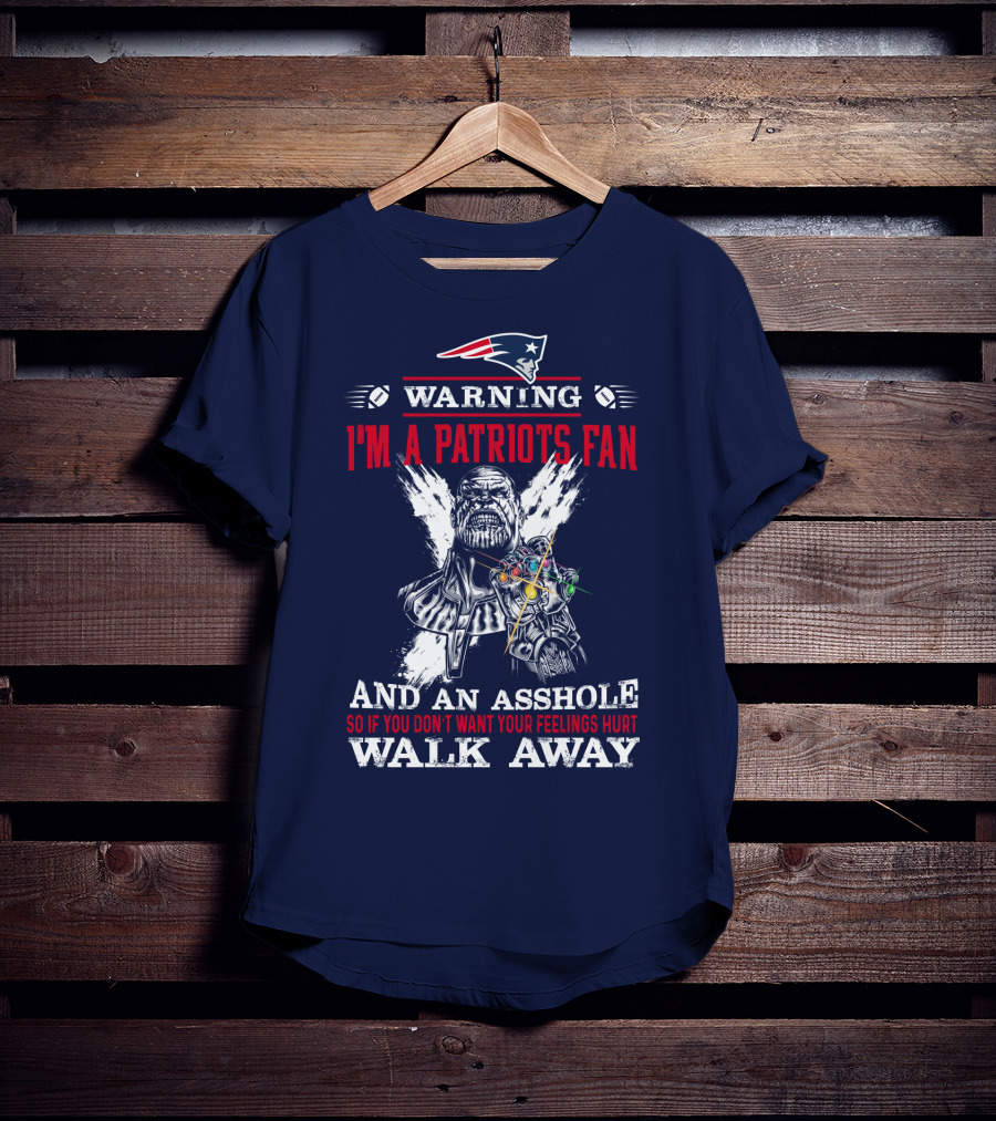 Warning I'm A Patriots Fan And An Asshole Thanos Walk Away T-Shirt
