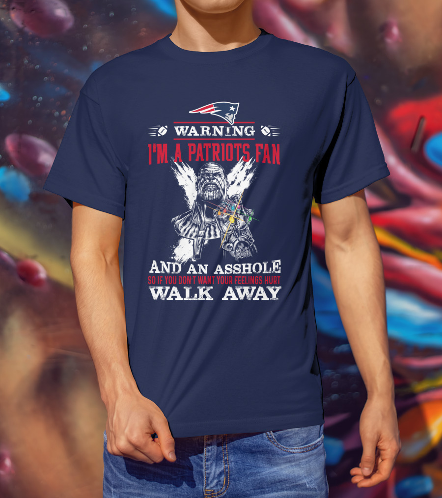 Warning I'm A Patriots Fan And An Asshole Thanos Walk Away T-Shirt