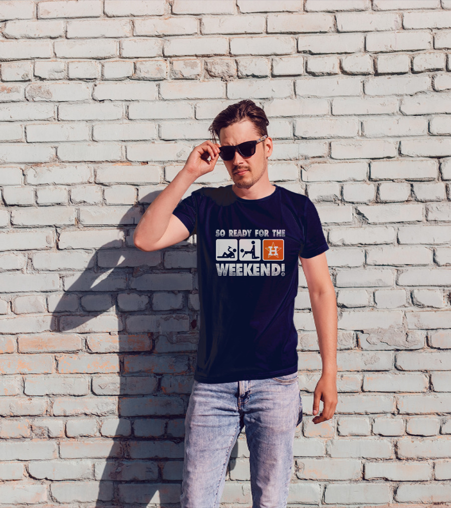 So Ready For The Weekend Astros Fan T-Shirt