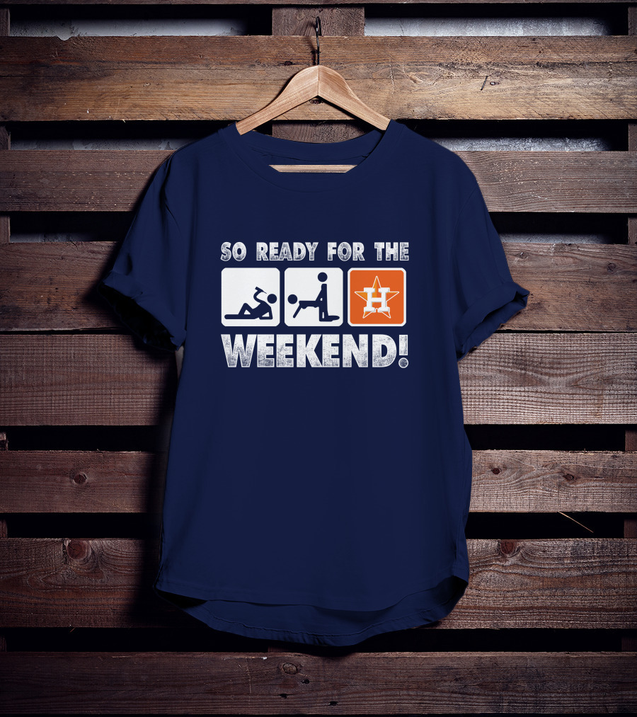 So Ready For The Weekend Astros Fan T-Shirt