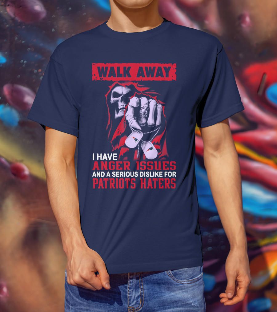Walk Away I Have Anger Issues And A Serious Dislike For Patriots Haters T-Shirt