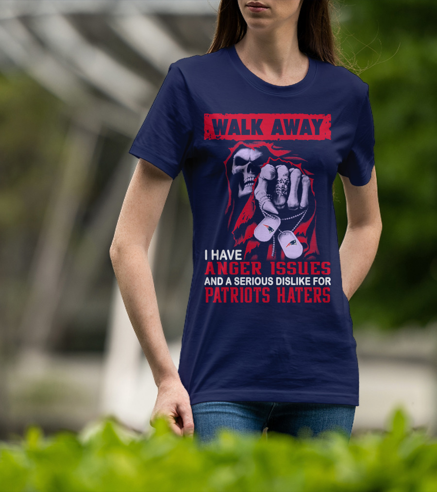 Walk Away I Have Anger Issues And A Serious Dislike For Patriots Haters T-Shirt