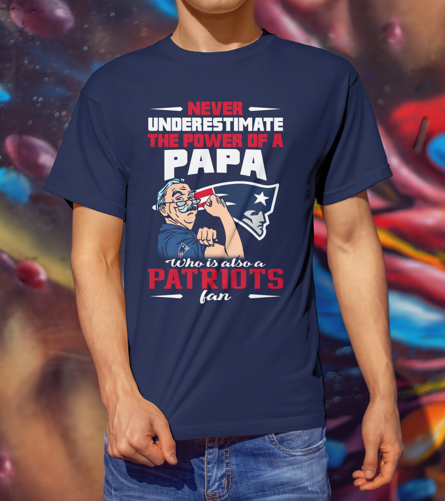 Never Underestimate The Power Of A Papa Who Is Also A Patriots Fan T-Shirt