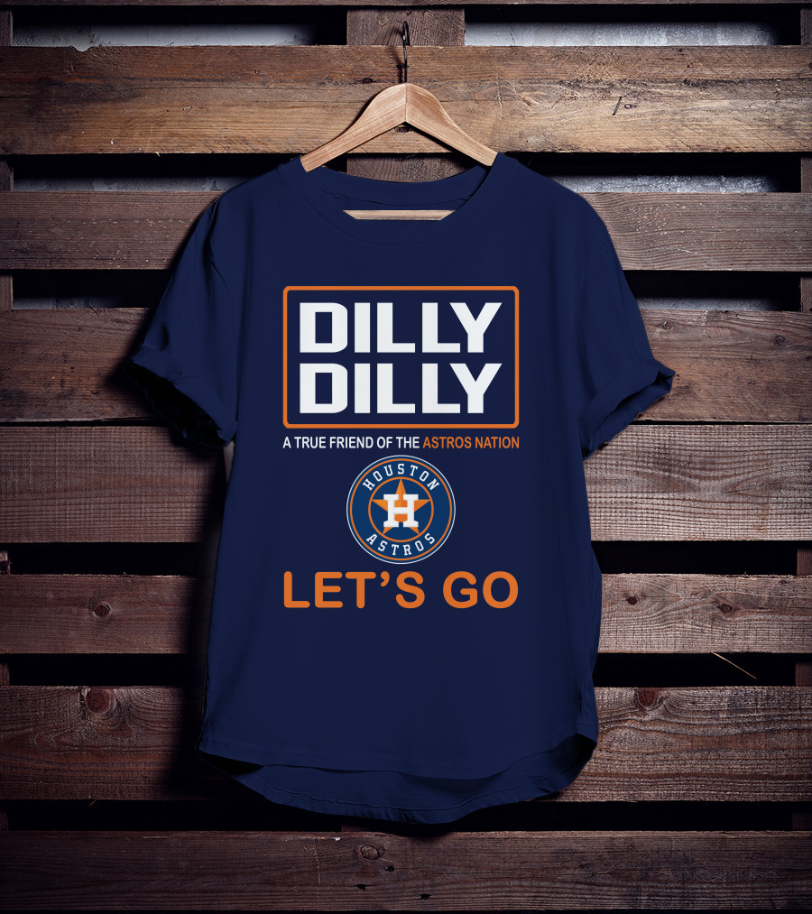 DILLY DILLY Houston Astros Let's Go A True Friend Of The Astros Nation T-Shirt
