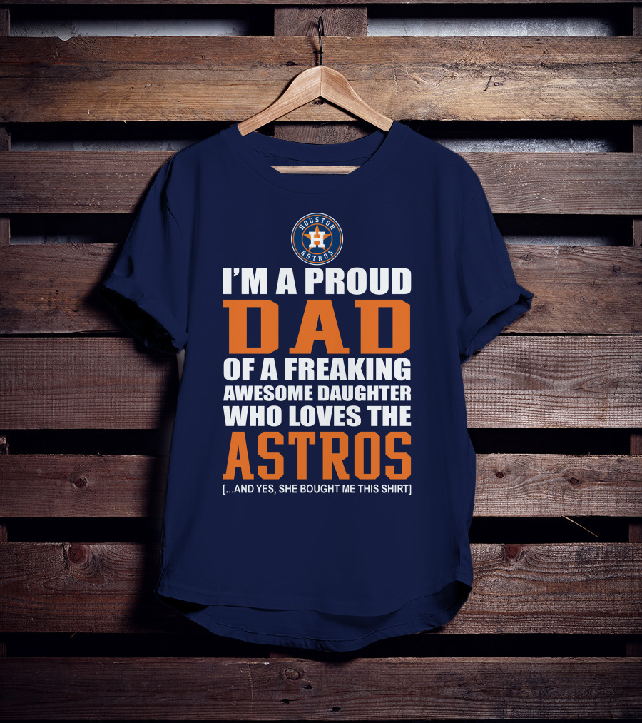 I'm A Proud Dad Of A Freaking Awesome Daughter Who Loves The Houston Astros T-Shirt