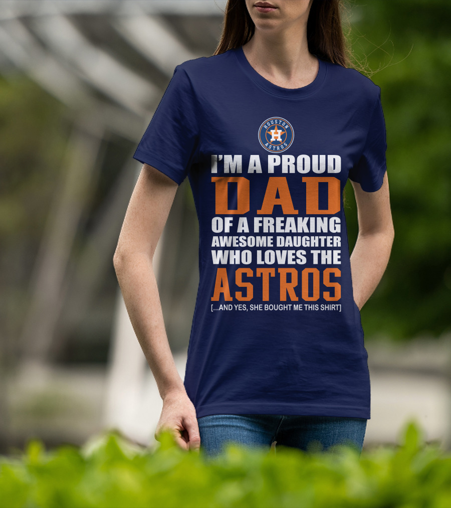 I'm A Proud Dad Of A Freaking Awesome Daughter Who Loves The Houston Astros T-Shirt