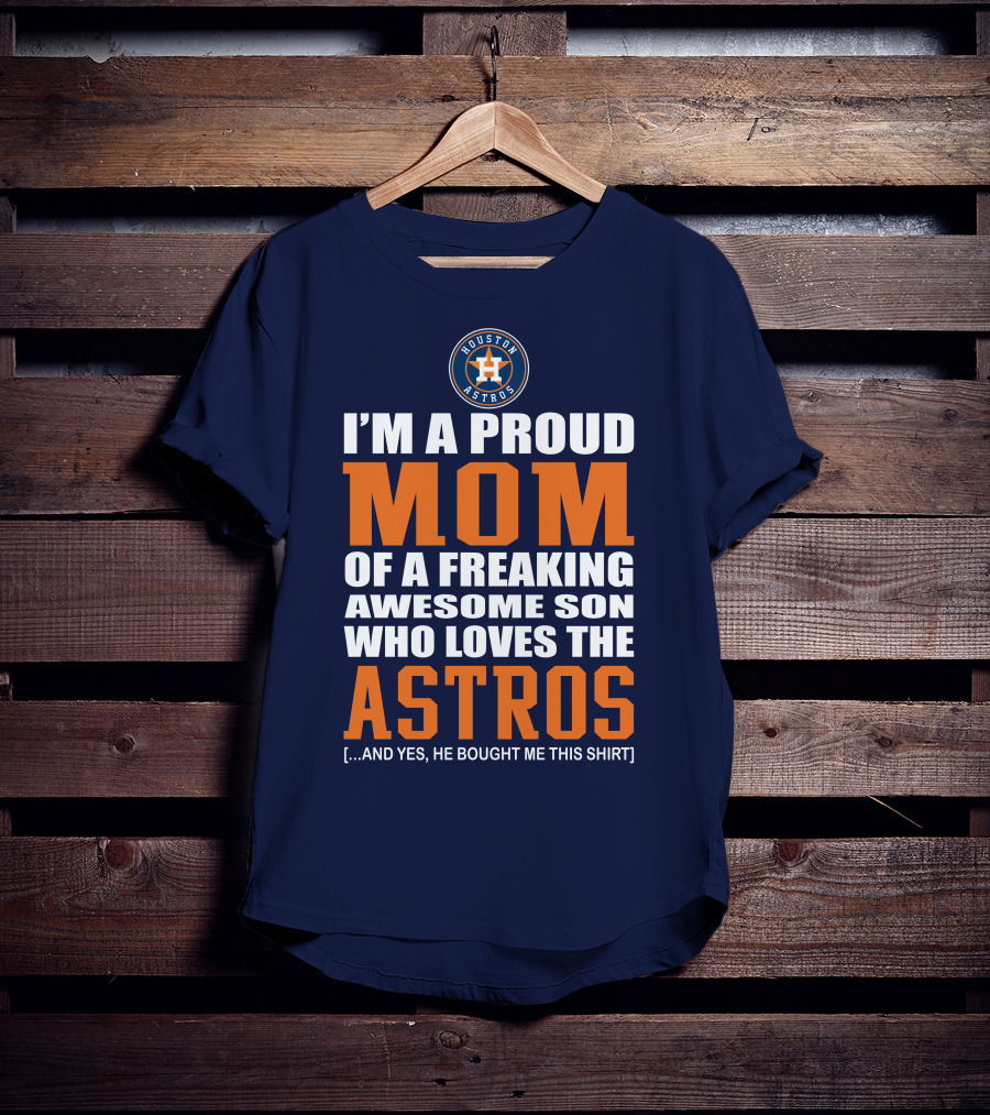 I'm A Proud Mom Of A Freaking Awesome Son Who Loves The Astros Houston Astros T-Shirt