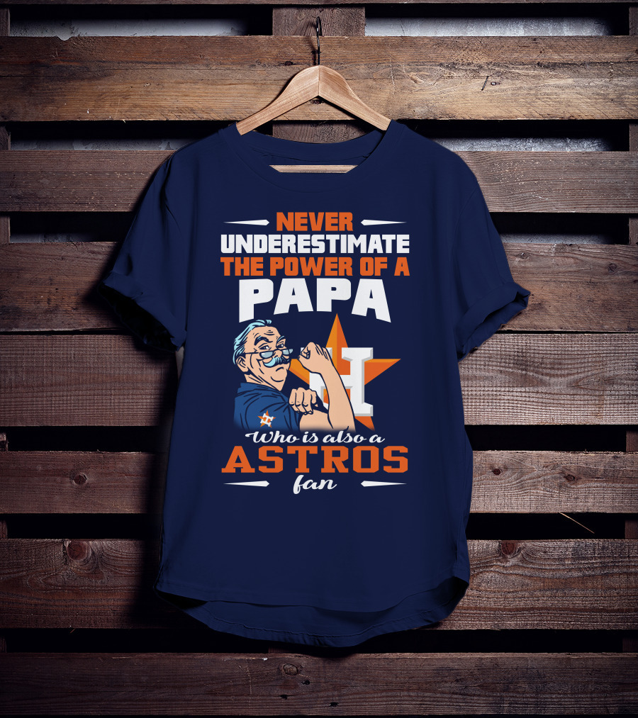Never Underestimate The Power Of A PAPA Who Is Also An Astros Fan T-Shirt
