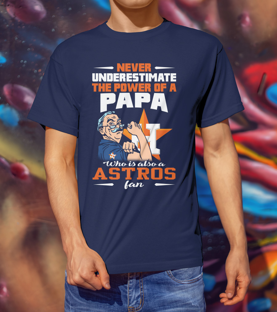 Never Underestimate The Power Of A PAPA Who Is Also An Astros Fan T-Shirt