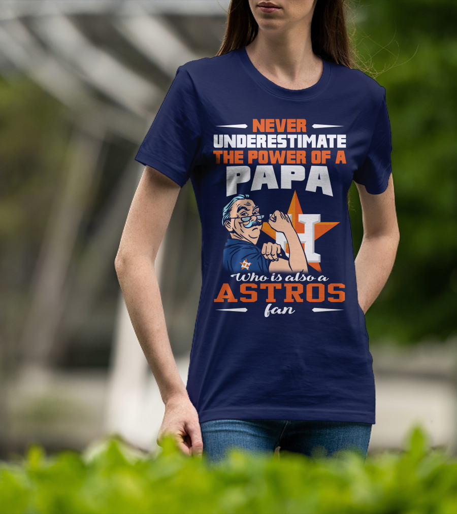 Never Underestimate The Power Of A PAPA Who Is Also An Astros Fan T-Shirt