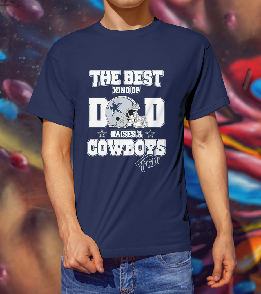 The Best Kind Of Dad Raises A Cowboys Fan T-Shirt