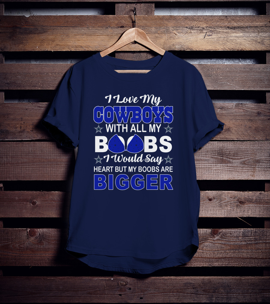 I Love My Cowboys With All My Boobs I Would Say Heart But My Boobs Are Bigger T-Shirt