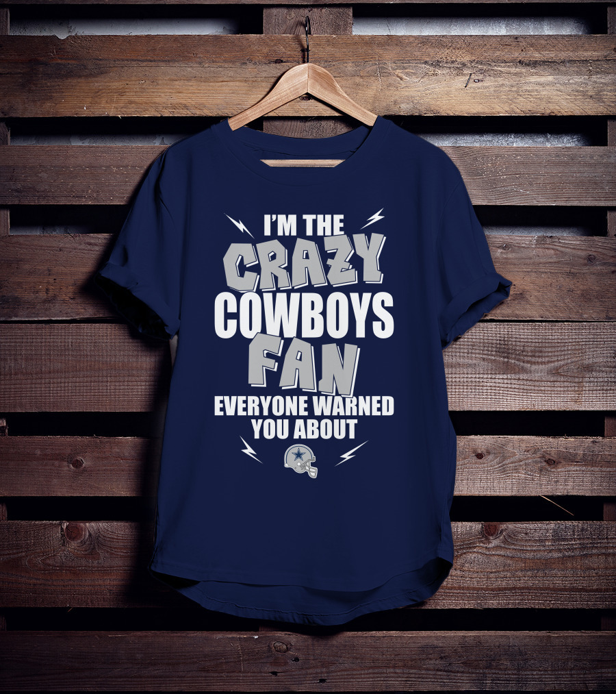 I'm The Crazy Cowboys Fan Everyone Warned You About T-Shirt