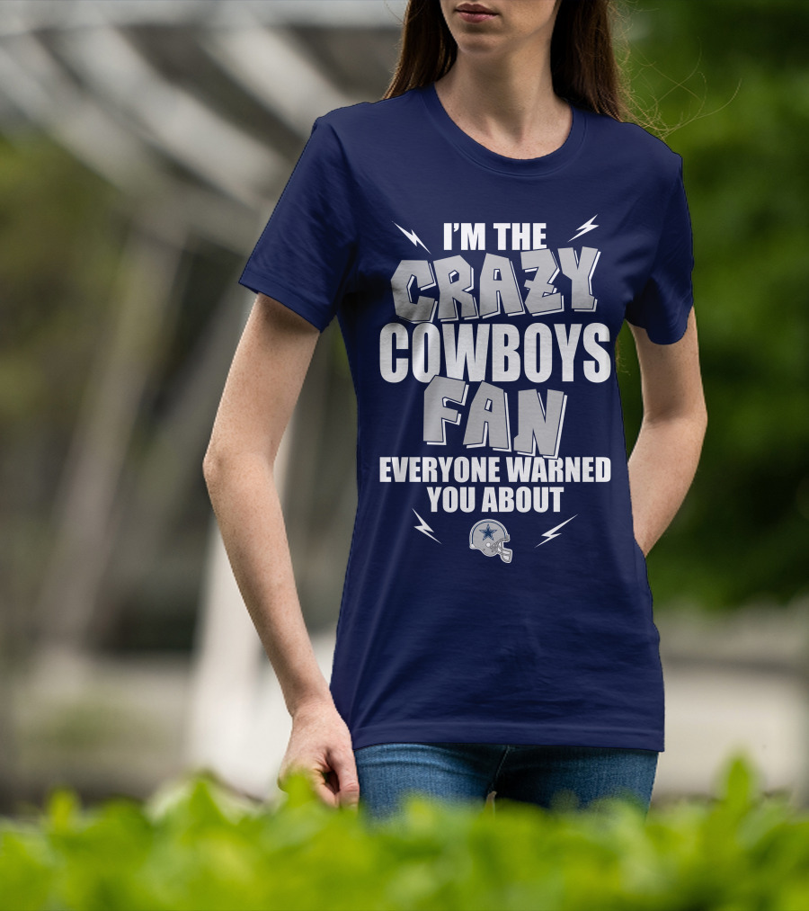 I'm The Crazy Cowboys Fan Everyone Warned You About T-Shirt