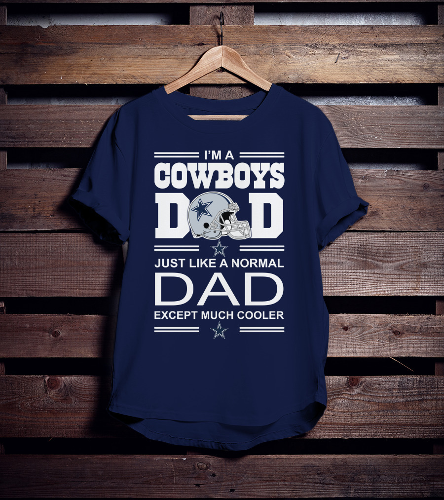 I'm A Cowboys Dad Just Like A Normal Dad Except Much Cooler T-Shirt