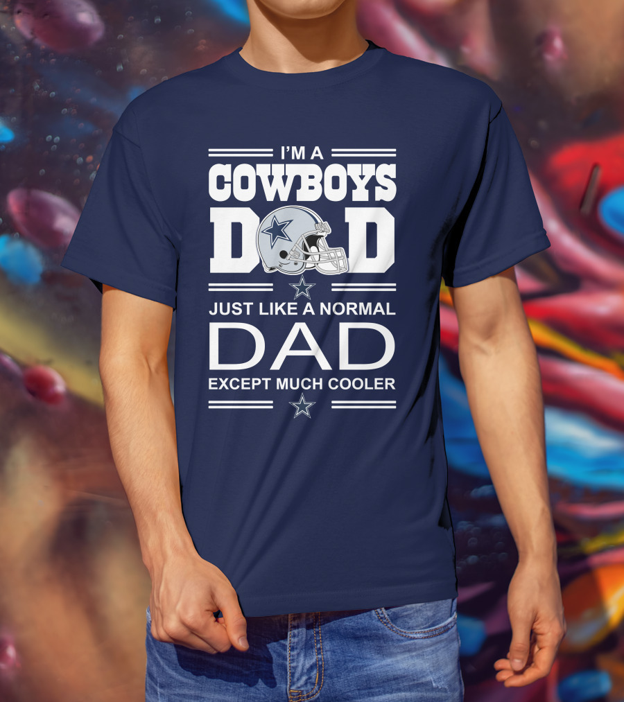 I'm A Cowboys Dad Just Like A Normal Dad Except Much Cooler T-Shirt