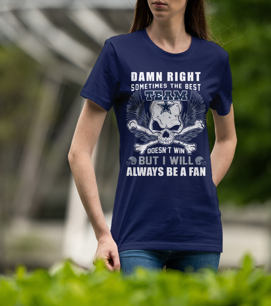Damn Right Sometimes The Best Team Doesn't Win But I Will Always Be A Fan T-Shirt
