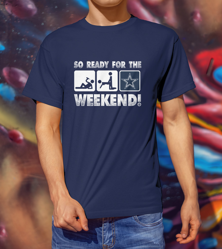 So Ready For The Weekend Dallas Star Fan T-Shirt