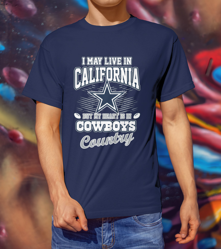 I May Live In California But My Heart Is In Cowboys Country T-Shirt
