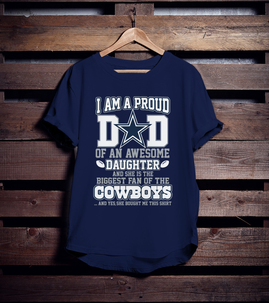 I Am A Proud Dad Of An Awesome Daughter And She Is The Biggest Fan Of The Cowboys T-Shirt