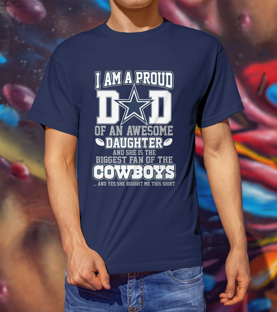 I Am A Proud Dad Of An Awesome Daughter And She Is The Biggest Fan Of The Cowboys T-Shirt
