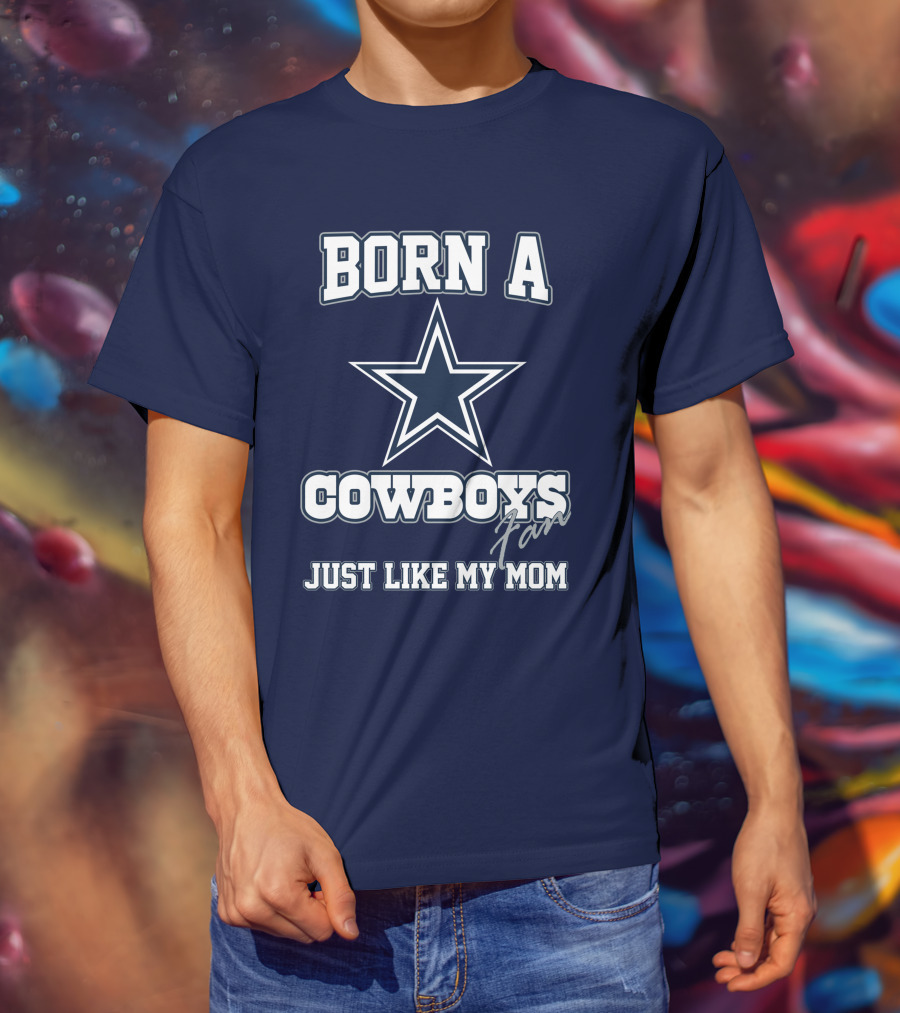 Born A Cowboys Fan Just Like My Mom T-Shirt