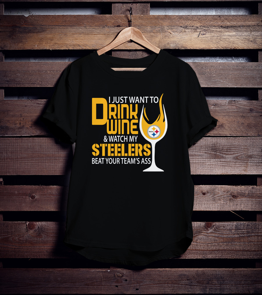 I Just Want To Drink Wine And Watch My Steelers Beat Your Team's Ass T-Shirt
