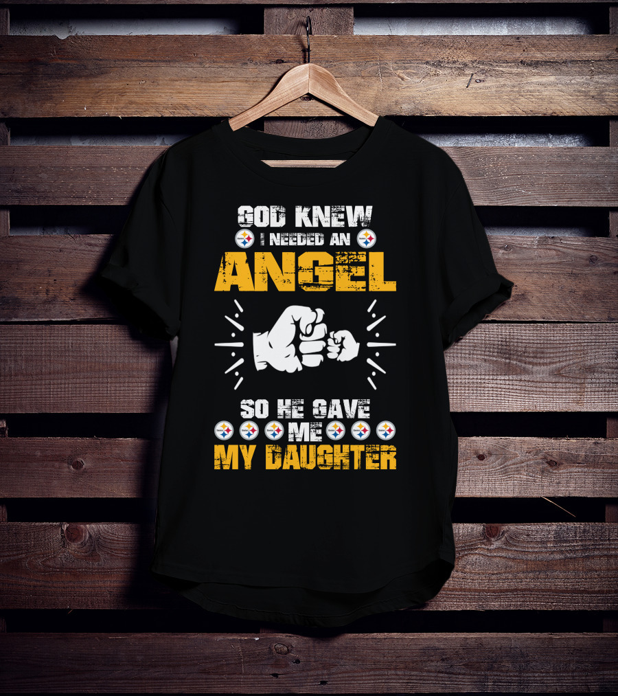 God Knew I Needed An Angel So He Gave Me My Daughter Steelers T-Shirt