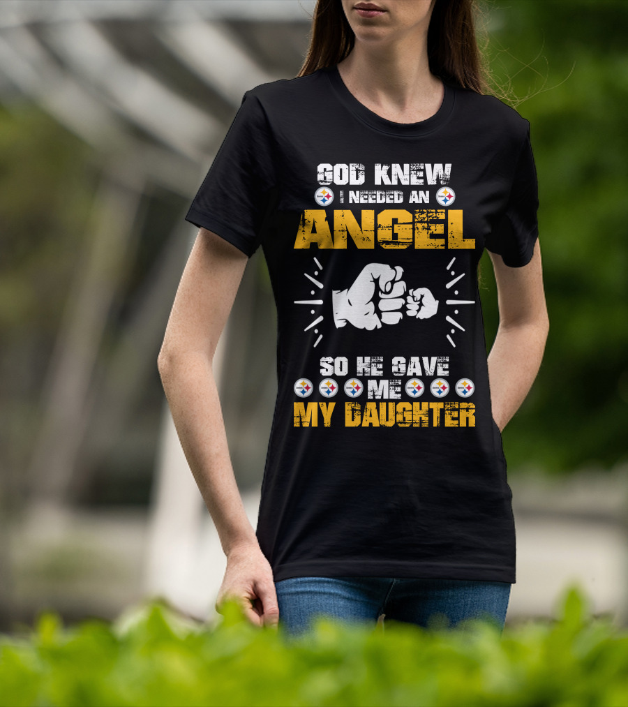God Knew I Needed An Angel So He Gave Me My Daughter Steelers T-Shirt