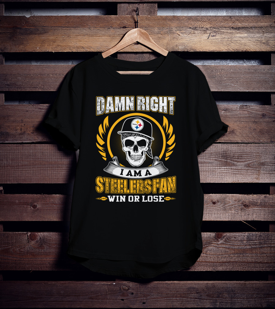 Damn Right I Am A Steelers Fan Win OR Lose T-Shirt