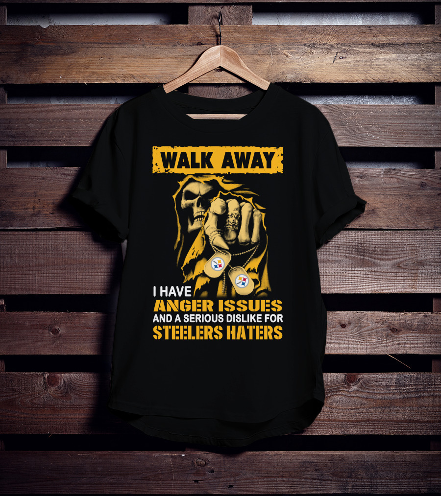 Walk Away I Have Anger Issues And A Serious Dislike For Steelers Haters T-Shirt