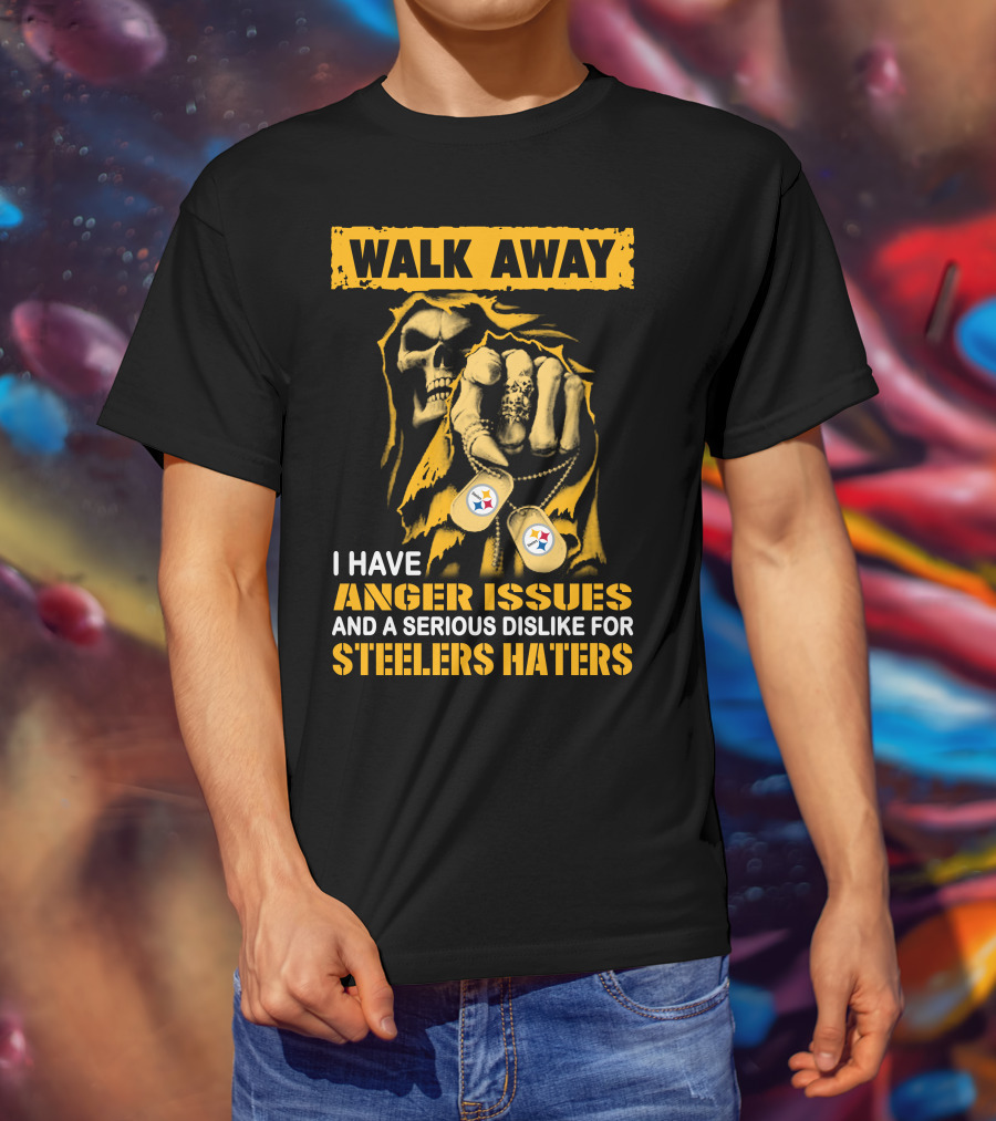 Walk Away I Have Anger Issues And A Serious Dislike For Steelers Haters T-Shirt