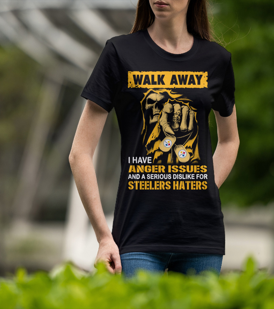 Walk Away I Have Anger Issues And A Serious Dislike For Steelers Haters T-Shirt