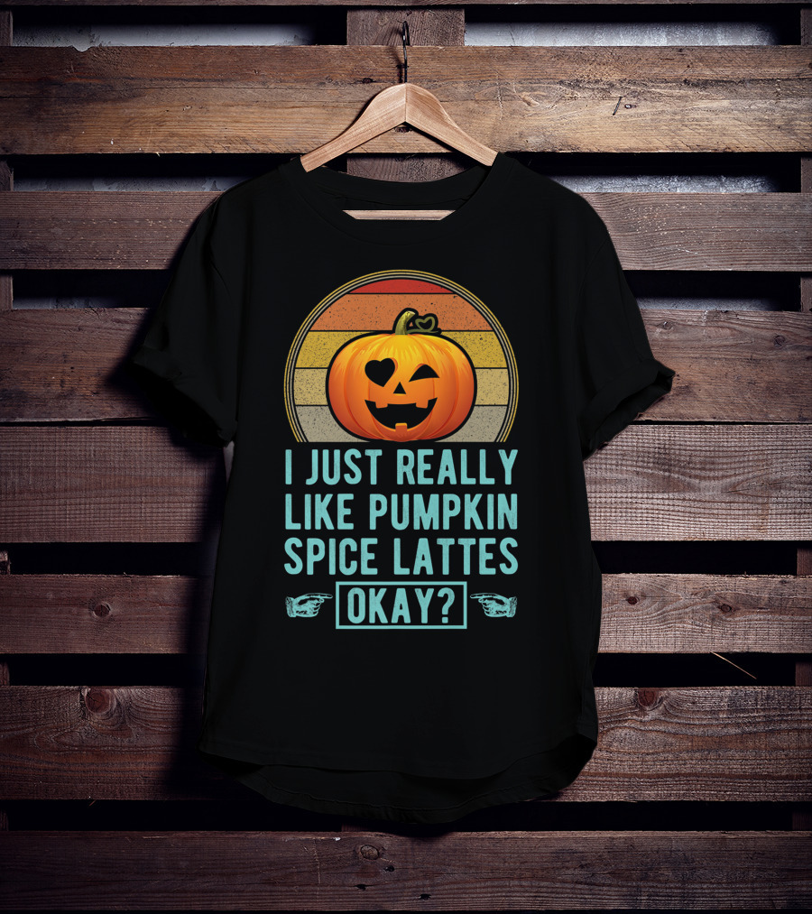 I Just Really Like Pumpkin Spice Lattes Okay Pumpkin Heart Autumn T-Shirt