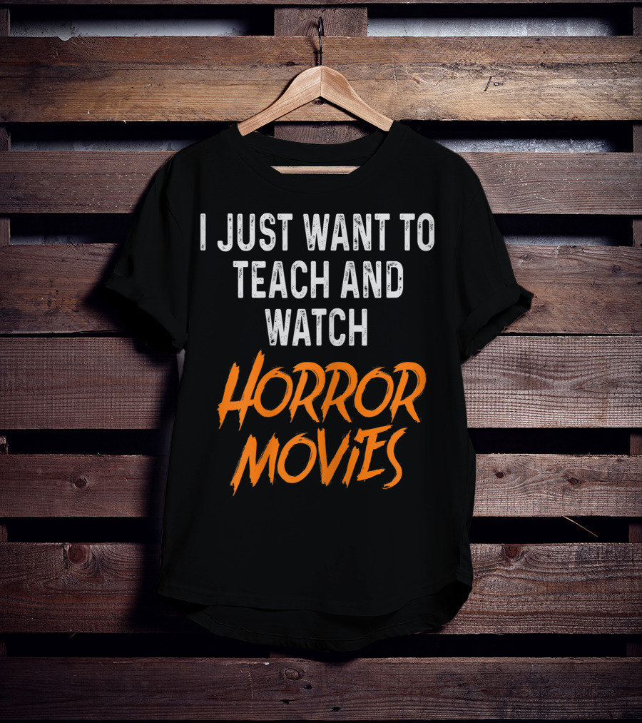 I Just Want To Teach And Watch Horror Movies T-Shirt