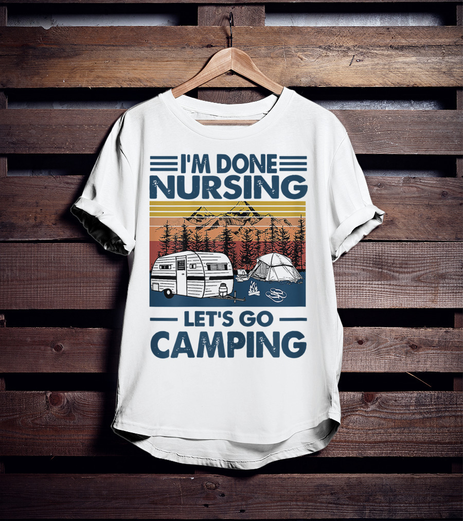 I'm Done Nursing Let's Go Camping Mountains Camper Tent Forest Scene T-Shirt