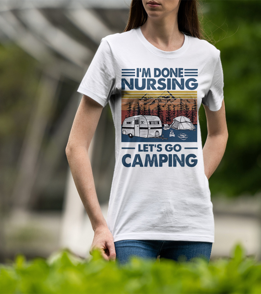 I'm Done Nursing Let's Go Camping Mountains Camper Tent Forest Scene T-Shirt