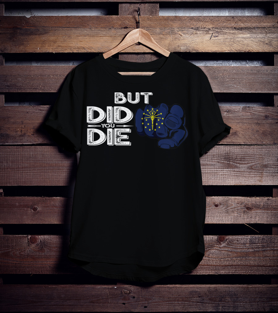 But Did You Die Indiana IN Flag Pointing Finger Signal T-Shirt