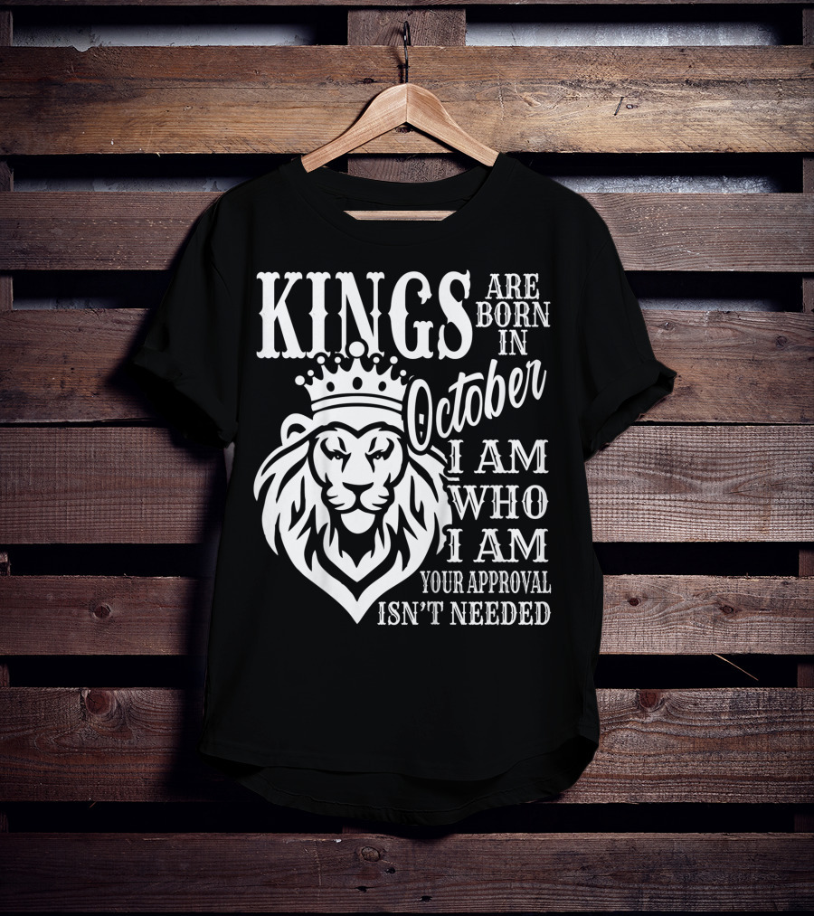KINGS Are Born In October I Am Who I Am Your Approval Isn't Needed Lion T-Shirt