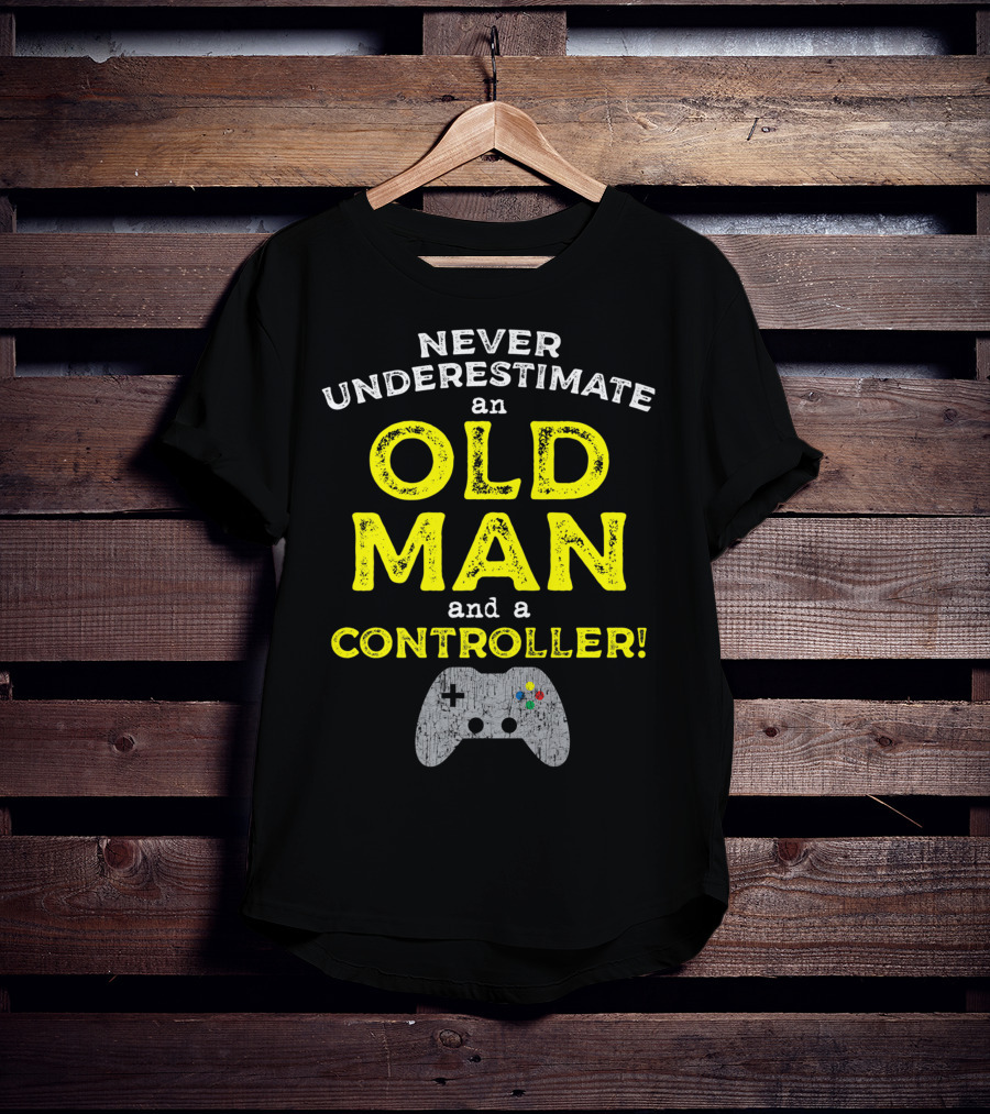 Never Underestimate An Old Man And A Controller Video Games Father's Day Idea For Cool Gamer Dad T-Shirt