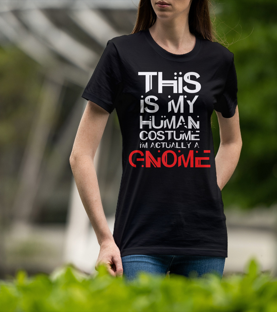 This Is My Human Costume I'm Actually A Gnome T-Shirt
