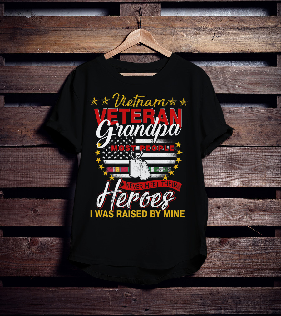 Vietnam Veteran Grandpa Most People Never Meet Their Heroes I Was Raised By Mine T-Shirt