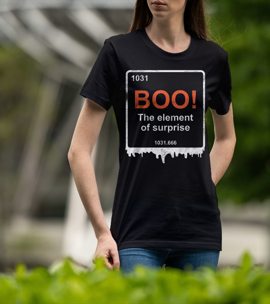 1031 BOO The Element Of Surprise 1031.666 Funny Teacher Halloween Meme Best T-Shirt