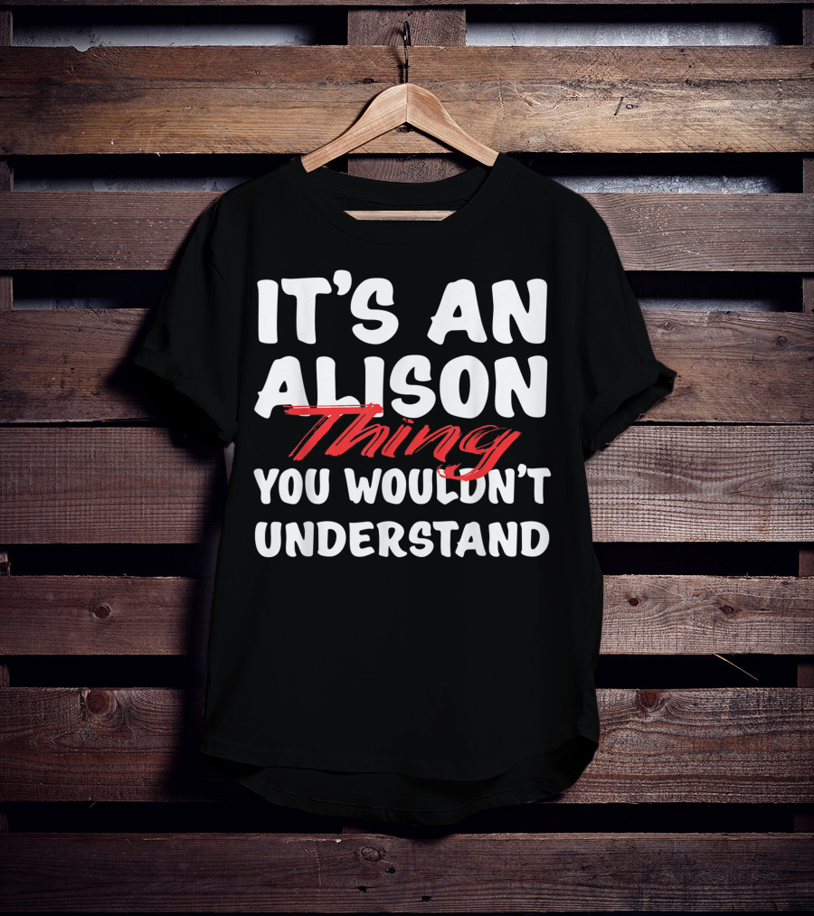 It's An Alison Thing You Wouldn't Understand Funny Alison T-Shirt