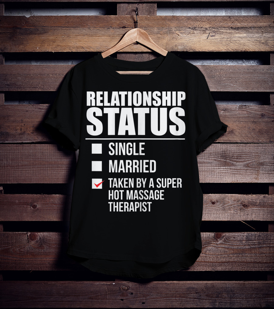 Relationship Status Single Married Taken By A Super Hot Massage Therapist T-Shirt
