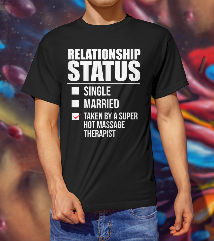 Relationship Status Single Married Taken By A Super Hot Massage Therapist T-Shirt