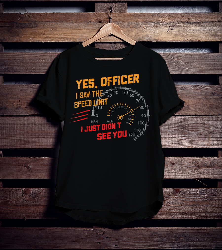 Yes Officer I Saw The Speed Limit I Just Didn't See You Speedometer MPH Km/h T-Shirt